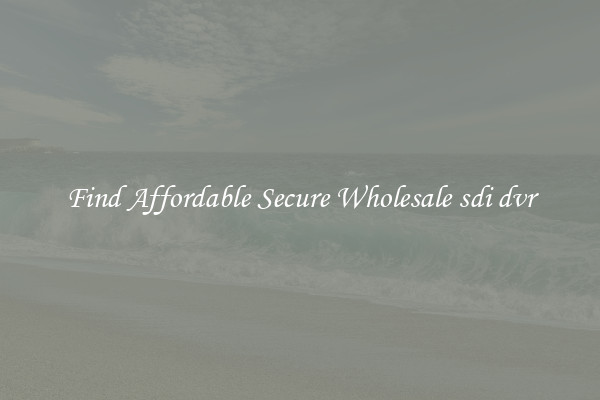 Find Affordable Secure Wholesale sdi dvr