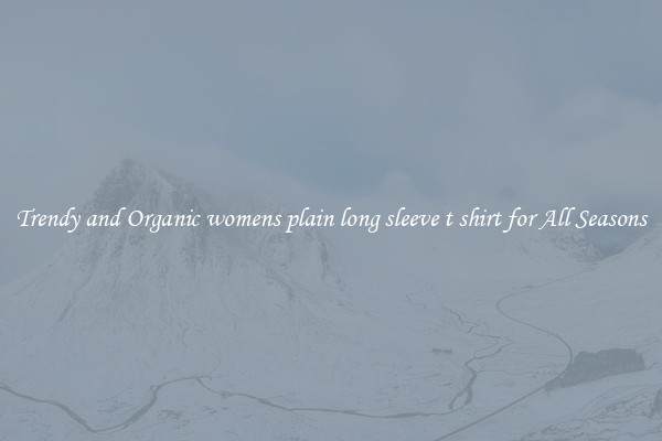 Trendy and Organic womens plain long sleeve t shirt for All Seasons