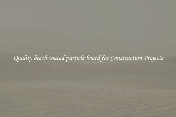Quality beech coated particle board for Construction Projects