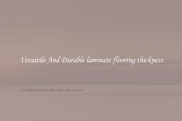 Versatile And Durable laminate flooring thickness
