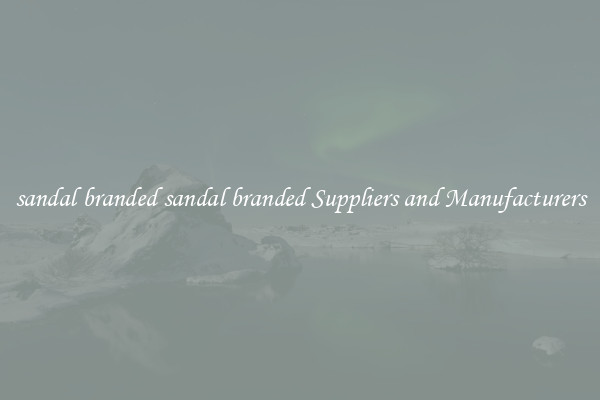 sandal branded sandal branded Suppliers and Manufacturers