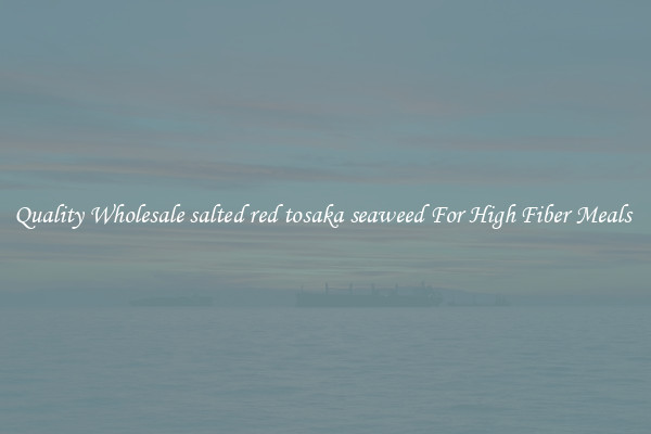 Quality Wholesale salted red tosaka seaweed For High Fiber Meals 