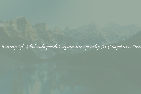 A Variety Of Wholesale peridot aquamarine jewelry At Competitive Prices