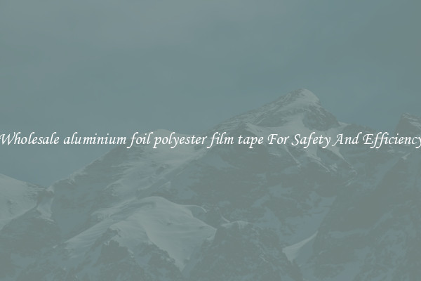 Wholesale aluminium foil polyester film tape For Safety And Efficiency