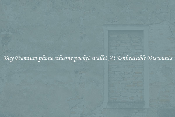 Buy Premium phone silicone pocket wallet At Unbeatable Discounts