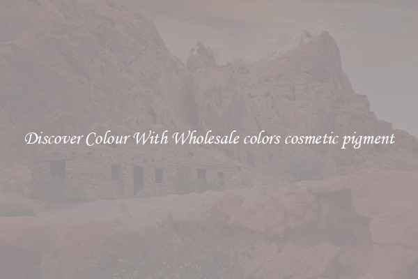 Discover Colour With Wholesale colors cosmetic pigment