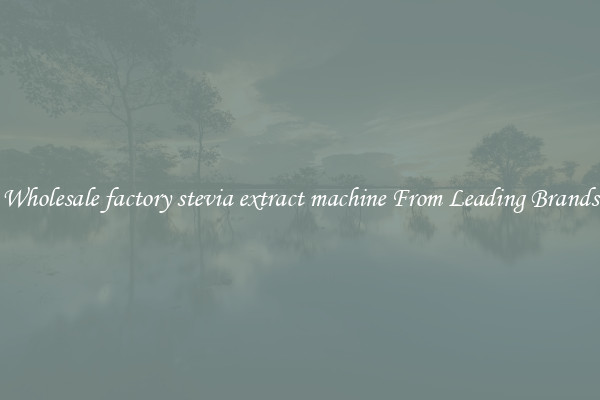 Wholesale factory stevia extract machine From Leading Brands