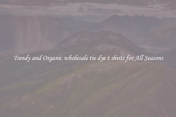 Trendy and Organic wholesale tie dye t shirts for All Seasons