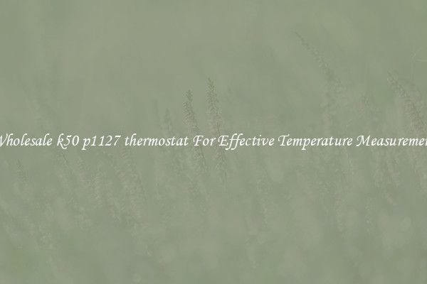 Wholesale k50 p1127 thermostat For Effective Temperature Measurement