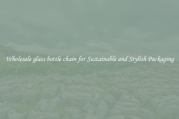 Wholesale glass bottle chain for Sustainable and Stylish Packaging