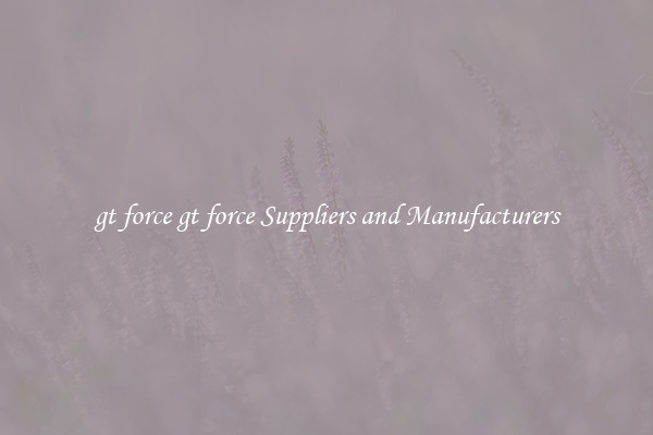 gt force gt force Suppliers and Manufacturers