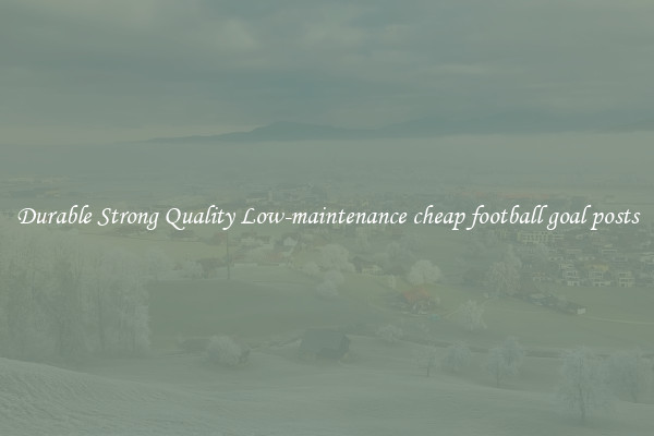 Durable Strong Quality Low-maintenance cheap football goal posts