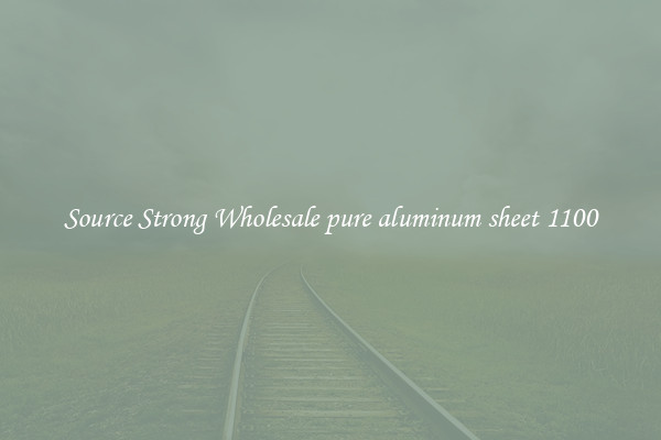 Source Strong Wholesale pure aluminum sheet 1100