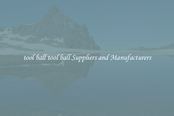 tool ball tool ball Suppliers and Manufacturers