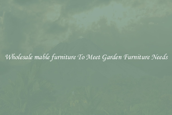 Wholesale mable furniture To Meet Garden Furniture Needs