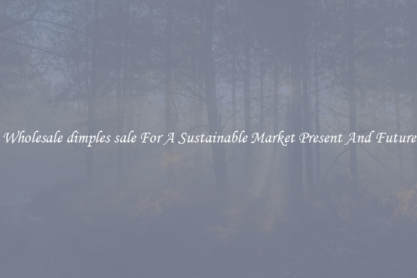 Wholesale dimples sale For A Sustainable Market Present And Future