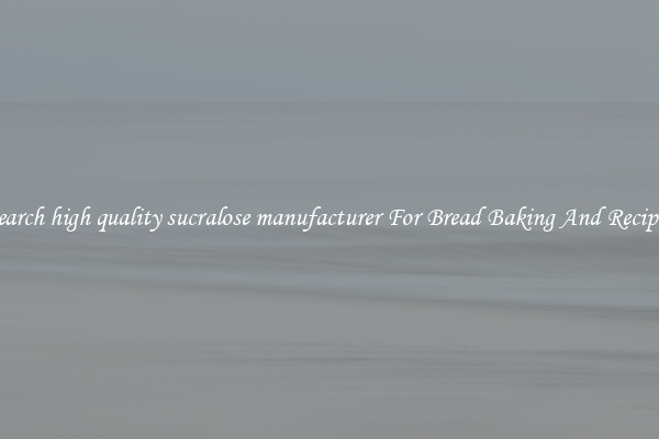 Search high quality sucralose manufacturer For Bread Baking And Recipes