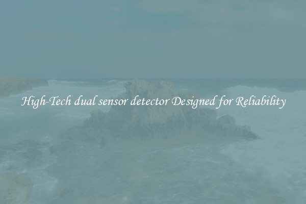 High-Tech dual sensor detector Designed for Reliability
