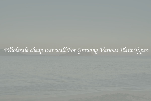 Wholesale cheap wet wall For Growing Various Plant Types