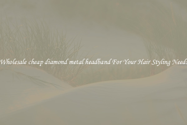 Wholesale cheap diamond metal headband For Your Hair Styling Needs