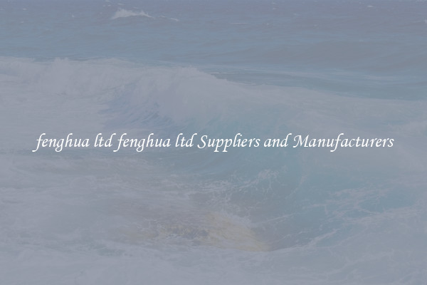 fenghua ltd fenghua ltd Suppliers and Manufacturers