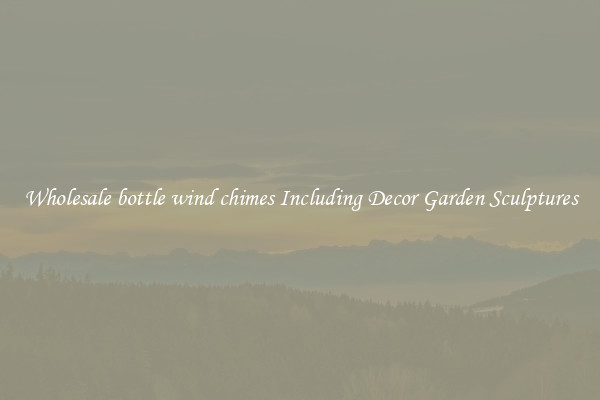 Wholesale bottle wind chimes Including Decor Garden Sculptures