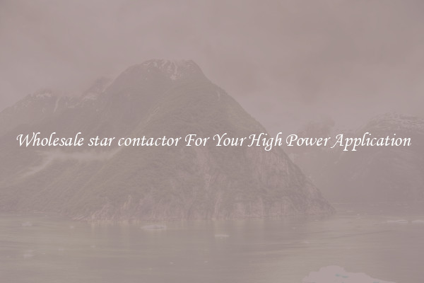 Wholesale star contactor For Your High Power Application