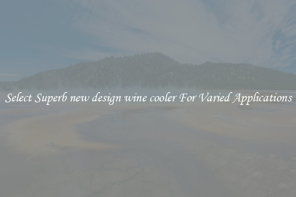 Select Superb new design wine cooler For Varied Applications