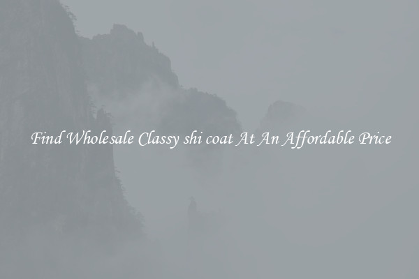 Find Wholesale Classy shi coat At An Affordable Price