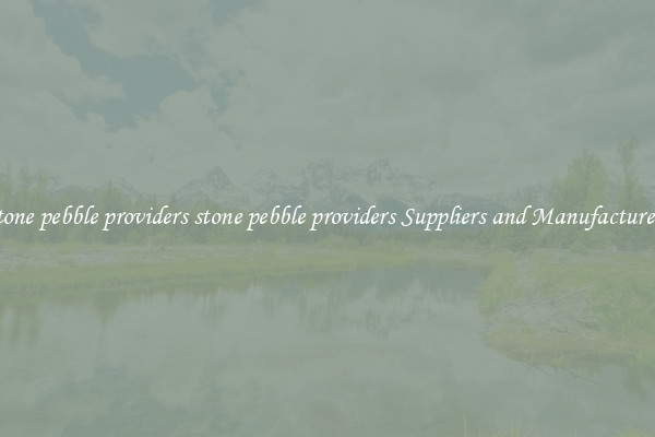 stone pebble providers stone pebble providers Suppliers and Manufacturers