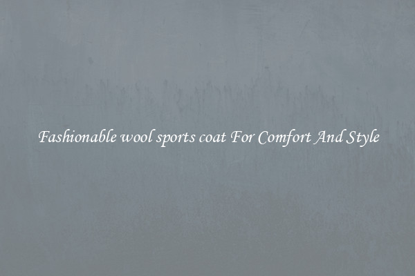 Fashionable wool sports coat For Comfort And Style