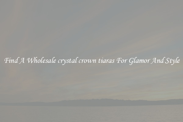 Find A Wholesale crystal crown tiaras For Glamor And Style