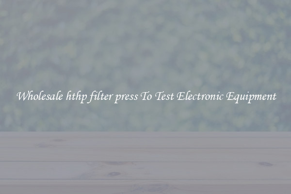 Wholesale hthp filter press To Test Electronic Equipment