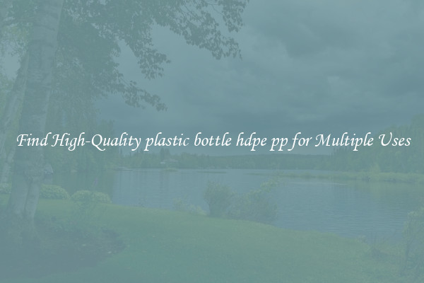 Find High-Quality plastic bottle hdpe pp for Multiple Uses