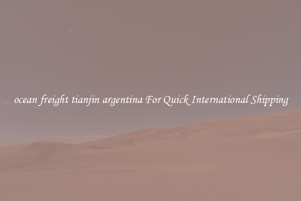 ocean freight tianjin argentina For Quick International Shipping