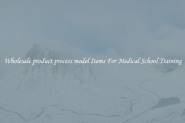 Wholesale product process model Items For Medical School Training