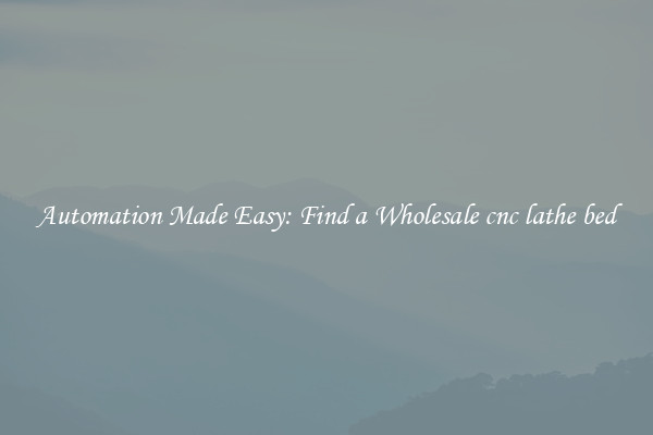  Automation Made Easy: Find a Wholesale cnc lathe bed 