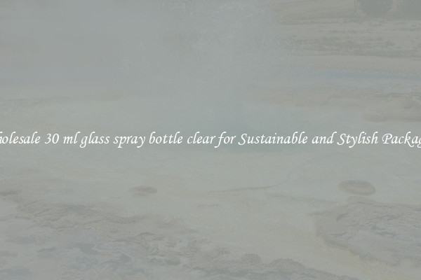 Wholesale 30 ml glass spray bottle clear for Sustainable and Stylish Packaging