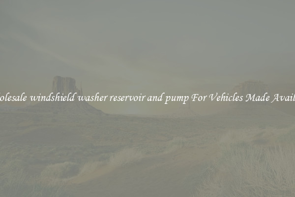 Wholesale windshield washer reservoir and pump For Vehicles Made Available