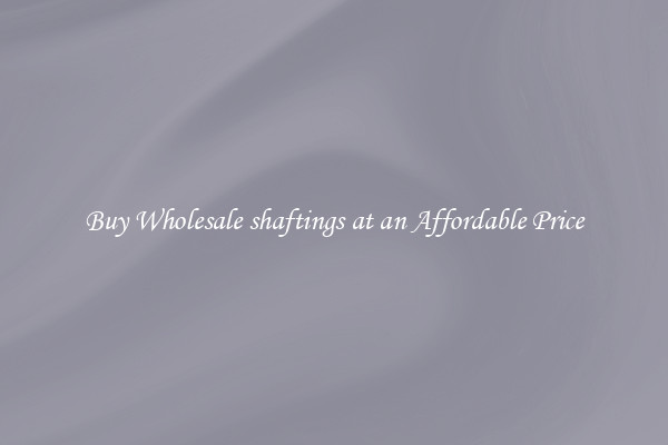 Buy Wholesale shaftings at an Affordable Price